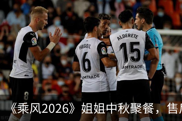 《乘风2026》姐姐中秋聚餐，售后糖甜上热搜
