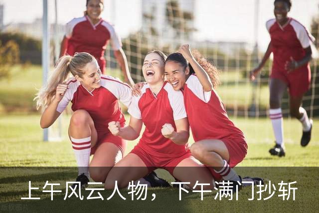 上午风云人物，下午满门抄斩