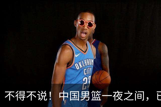 不得不说！中国男篮一夜之间，已是亚洲二流水平