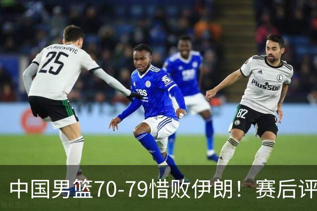 中国男篮70-79惜败伊朗！赛后评分：2人满分，3人优秀，2人不及格