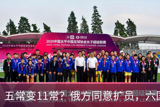 五常变11常？俄方同意扩员，六国角逐席位，中方一票否决权定乾坤