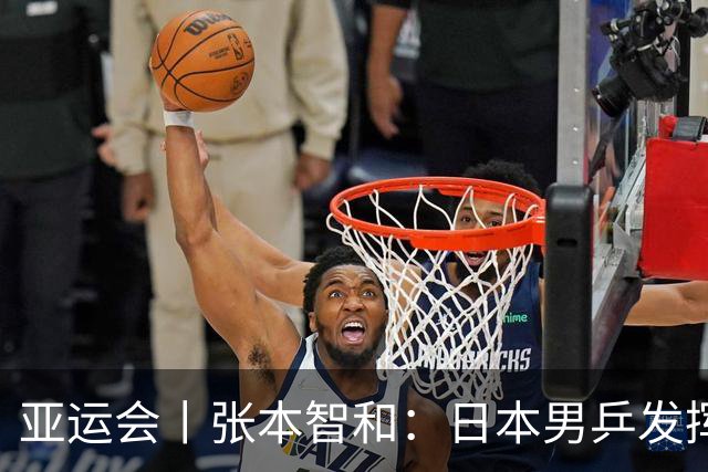亚运会丨张本智和：日本男乒发挥八九成实力