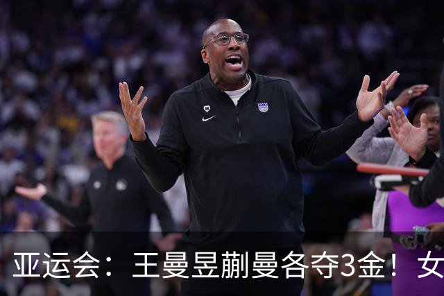 亚运会：王曼昱蒯曼各夺3金！女双不丢局夺冠，张本美和2银1铜