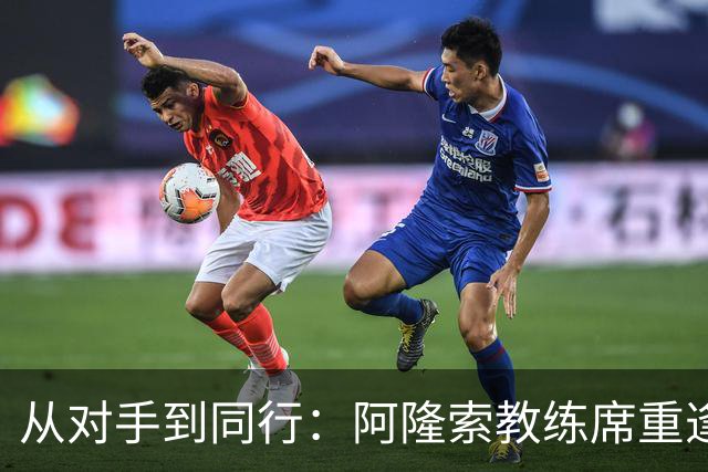 从对手到同行：阿隆索教练席重逢旧敌
