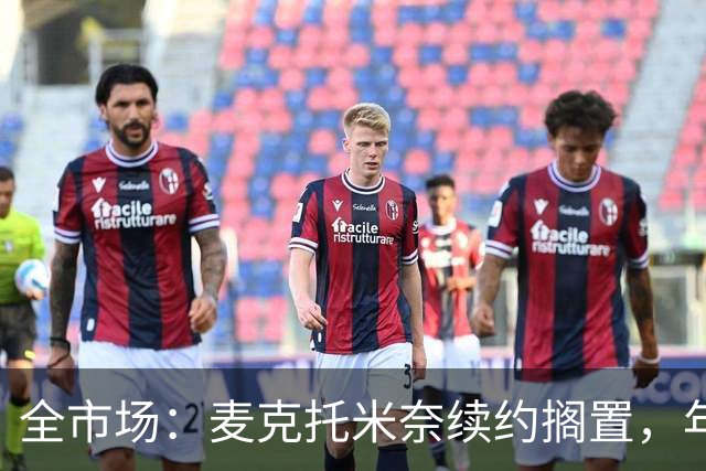 全市场：麦克托米奈续约搁置，年薪要价800万-900万欧