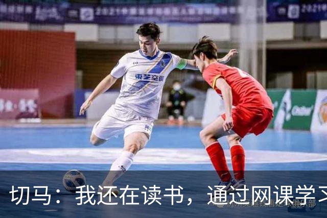 切马：我还在读书，通过网课学习瓦伦西亚一所大学的工商管理