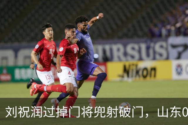 刘祝润过掉门将兜射破门，山东0-1海港
