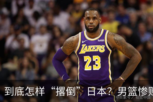 到底怎样“撂倒”日本？男篮惨败日本队，李根：我上场得撂倒一个