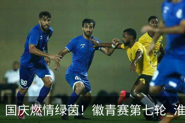 国庆燃情绿茵！徽青赛第七轮 淮南主场迎战池州，为梦想冲锋！