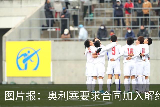 图片报：奥利塞要求合同加入解约条款，拜仁担忧续约