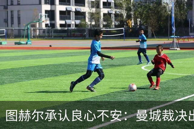 图赫尔承认"良心不安"：曼城裁决出炉当晚，他没找队中曼城球员谈