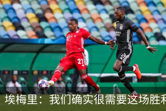 埃梅里：我们确实很需要这场胜利，很高兴最终拿下了