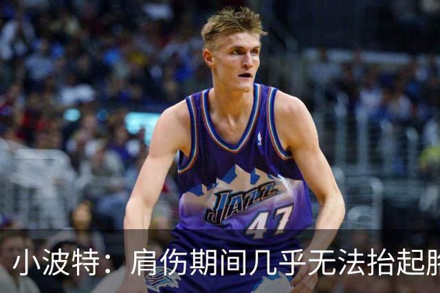 小波特：肩伤期间几乎无法抬起胳膊 带伤打完抢七却仍遭掘金交易