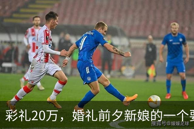 彩礼20万，婚礼前夕新娘的一个要求，让新郎当场决定：这婚不结了
