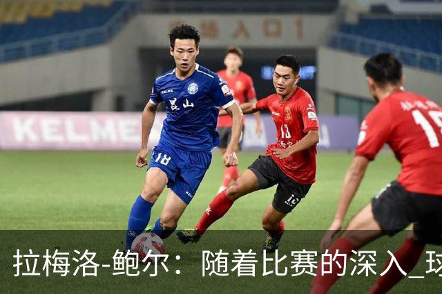 拉梅洛-鲍尔：随着比赛的深入 球队默契会越来越好