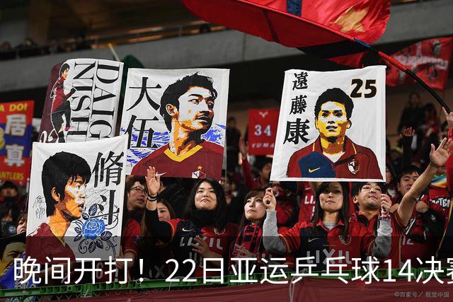 晚间开打！22日亚运乒乓球1/4决赛出炉，国乒冲4强，日本野心勃勃