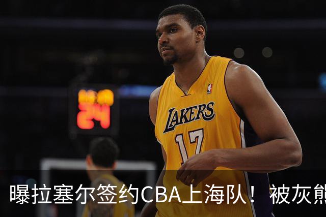 曝拉塞尔签约CBA上海队！被灰熊裁4天再就业 NBA已赚取1.86亿