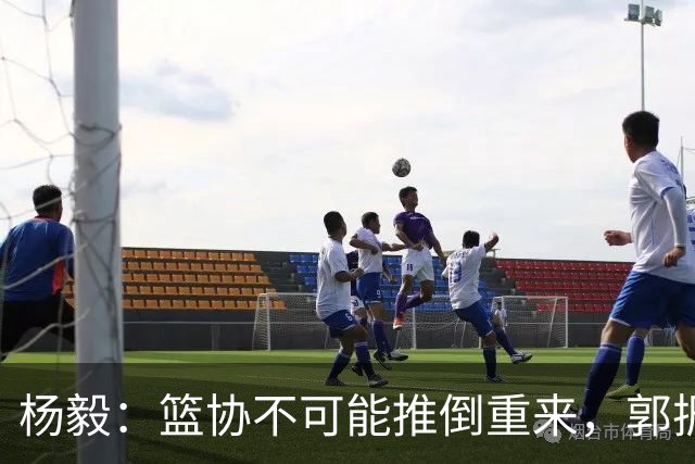 杨毅：篮协不可能推倒重来，郭振明没把姚明挤走，郭导人员选择权很大