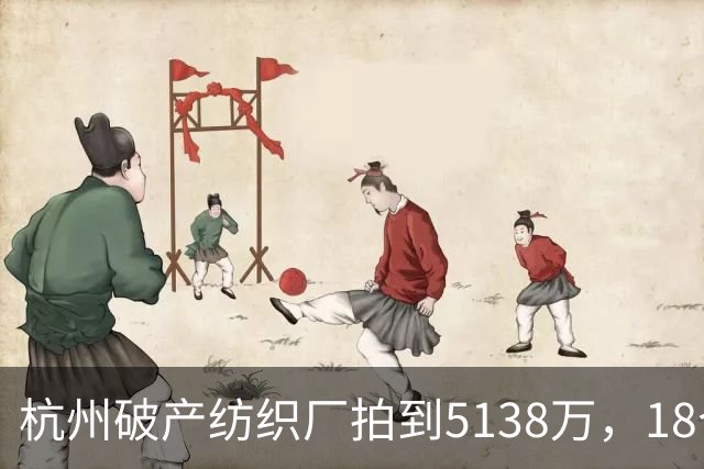 杭州破产纺织厂拍到5138万，18个买家84轮追价，他们到底在抢什么？