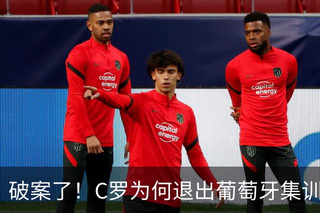 破案了！C罗为何退出葡萄牙集训营？主帅热苏斯要负主要责任
