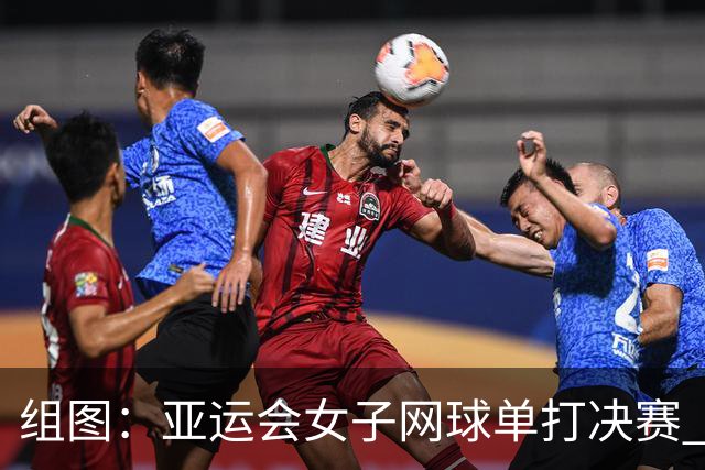 组图：亚运会女子网球单打决赛 王曦雨2-0张帅摘金