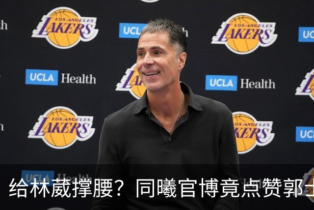 给林葳撑腰？同曦官博竟点赞郭士强下课言论 曝郭帅不给老总面子