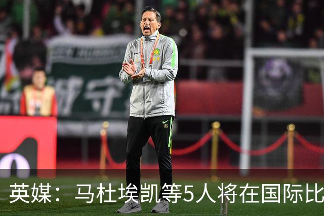 英媒：马杜埃凯等5人将在国际比赛日加练或修整 哈弗茨会提前归队