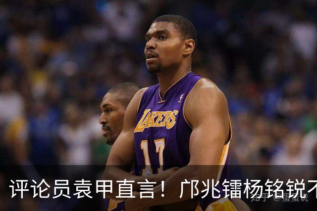评论员袁甲直言！邝兆镭杨铭锐不在同一级别，入选国足就是差距