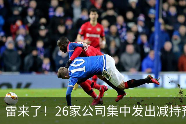 雷来了！26家公司集中发出减持预告，有你的持仓吗？