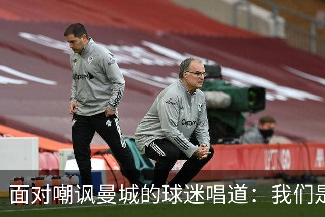 面对嘲讽曼城的球迷唱道：我们是曼城，我们想作弊就作弊