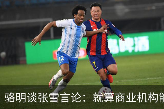 骆明谈张雪言论：就算商业机构能介入青训，但青训本身不是好生意