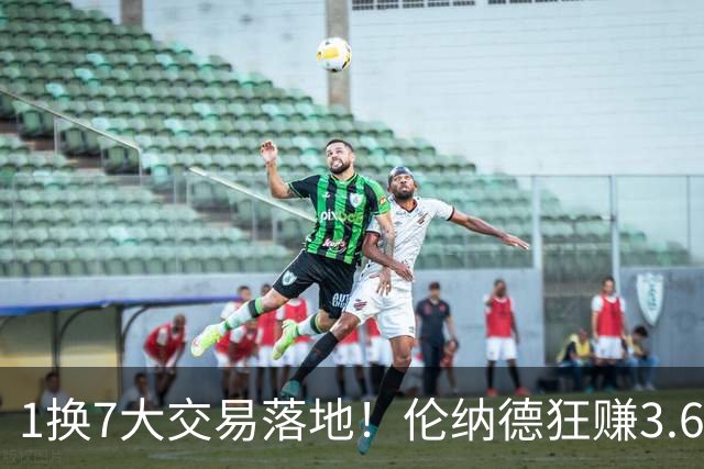 1换7大交易落地！伦纳德狂赚3.6亿全身而退，快船阴阳合同遭重罚