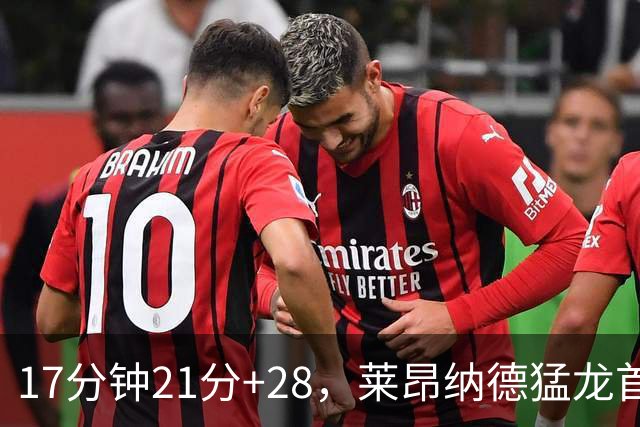 17分钟21分+28，莱昂纳德猛龙首秀只打半场