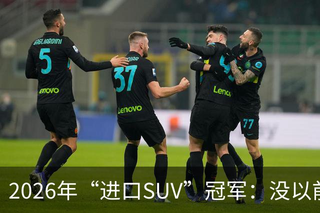 2026年“进口SUV”冠军：没以前好卖，但每个月仍能销售上千台