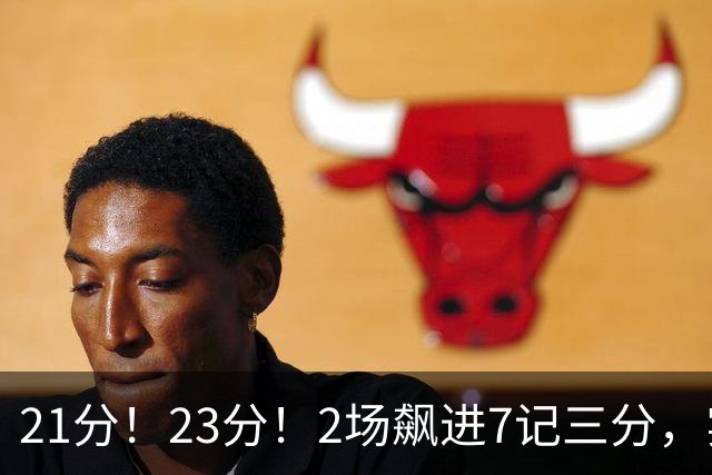 21分！23分！2场飙进7记三分，实力不输河村勇辉，或成男篮最大劲敌