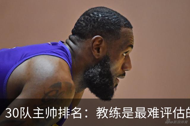 30队主帅排名：教练是最难评估的群体，今年看重季后赛与近期表现
