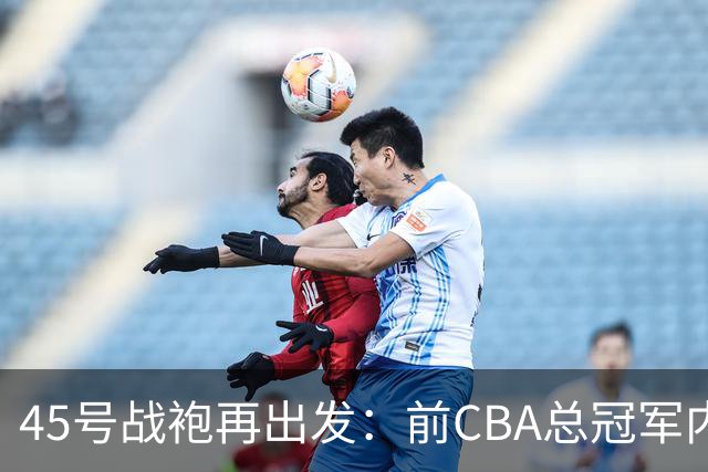 45号战袍再出发：前CBA总冠军内线常林加盟NBL长沙勇胜