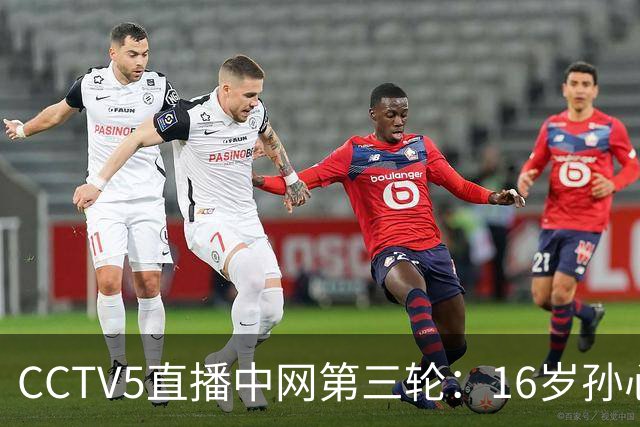 CCTV5直播中网第三轮：16岁孙心然能咬住世界第4高芙吗