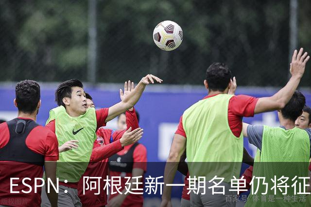 ESPN：阿根廷新一期名单仍将征召梅西！希望让他在本土踢场告别赛