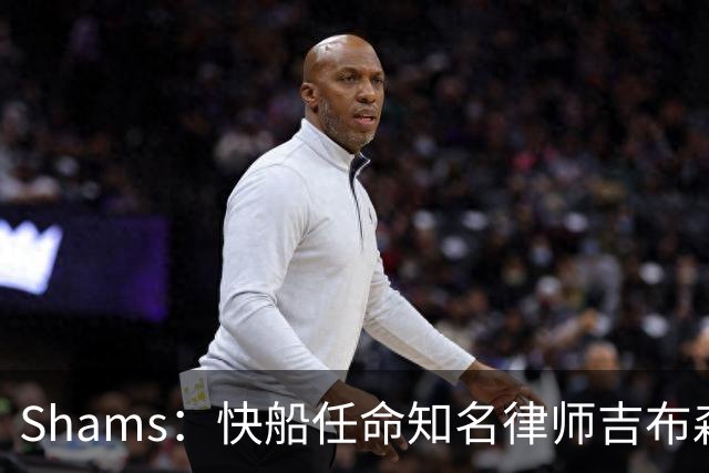 Shams：快船任命知名律师吉布森为临时主席兼CEO 已获NBA批准